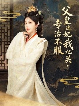 父皇選妃我把關(guān)，專治不服，莫觸龍鱗(全集)