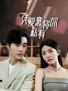 一吻定情，顧總家里真的不窮（憑愛意將你私有）(全集)