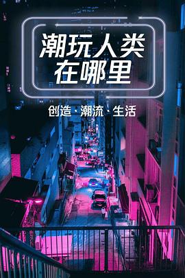 潮玩人類在哪里(全集)